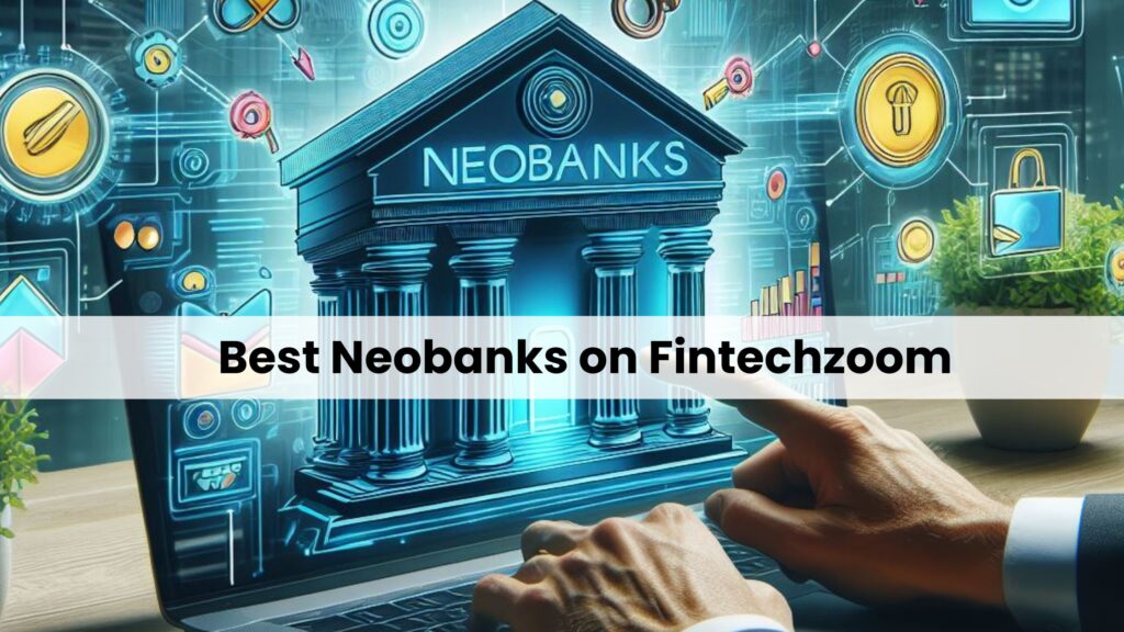 FintechZoom Best Neobanks